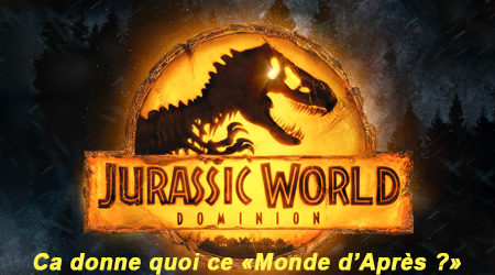 Jurassic World : Dominion – Alors, qu’est que ça donne ce « monde d’après » ?