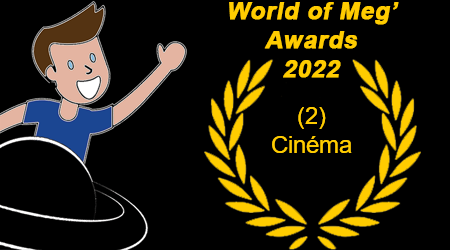 World of Meg’ Awards 2022 – 2 – Cinéma
