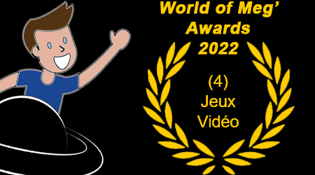 World of Meg’ Awards 2022 – 4 – Jeux Vidéo