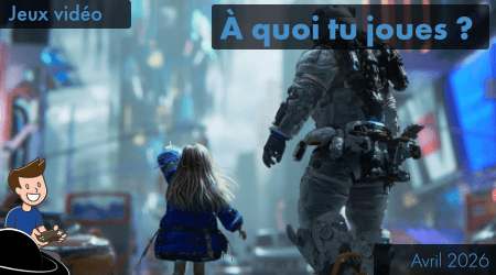 À quoi tu joues ? – Avril 2026